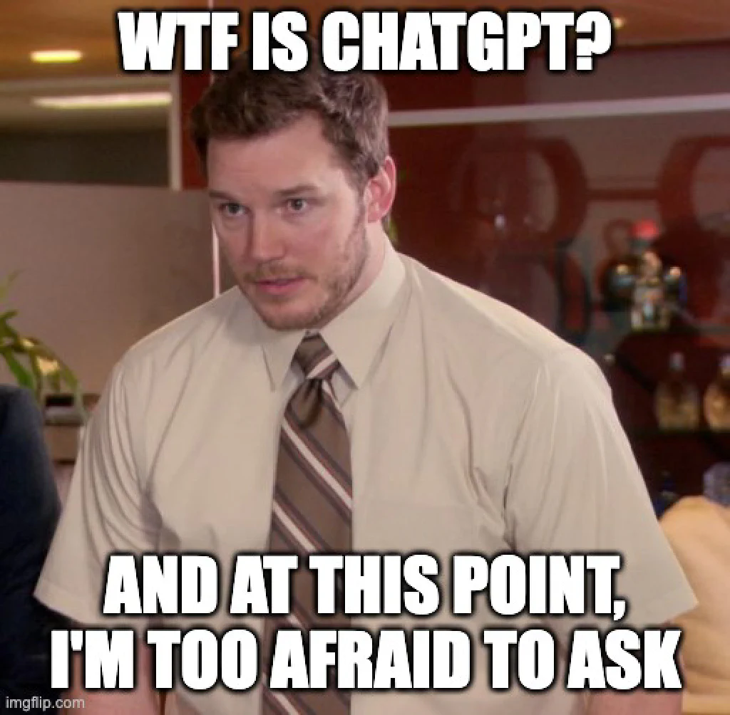 Meme of too afraid to ask for what chatgpt is